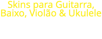 Skins para Guitarra, Baixo, Violão & Ukulele Antes de efetuar sua compra, verifique o FAQ. Aceitamos todas as formas de pagamento online.